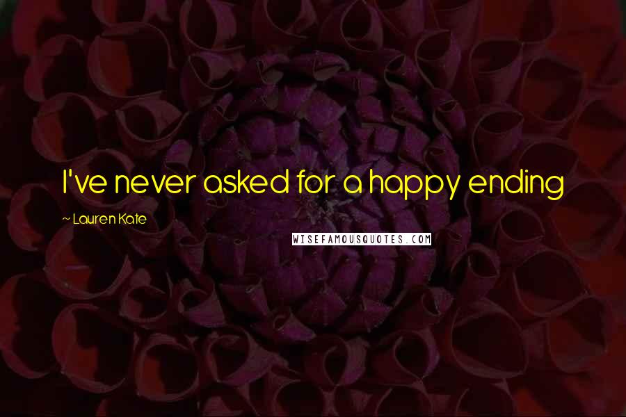 Lauren Kate Quotes: I've never asked for a happy ending