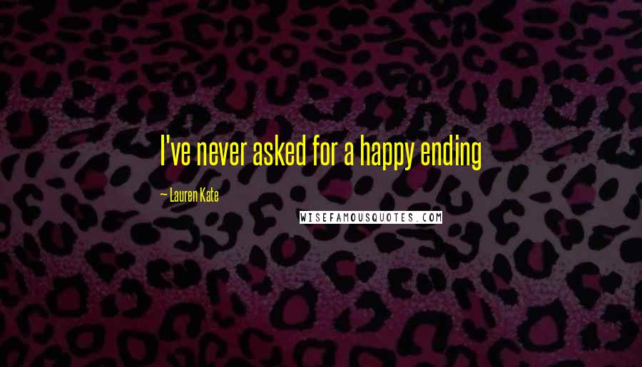 Lauren Kate Quotes: I've never asked for a happy ending
