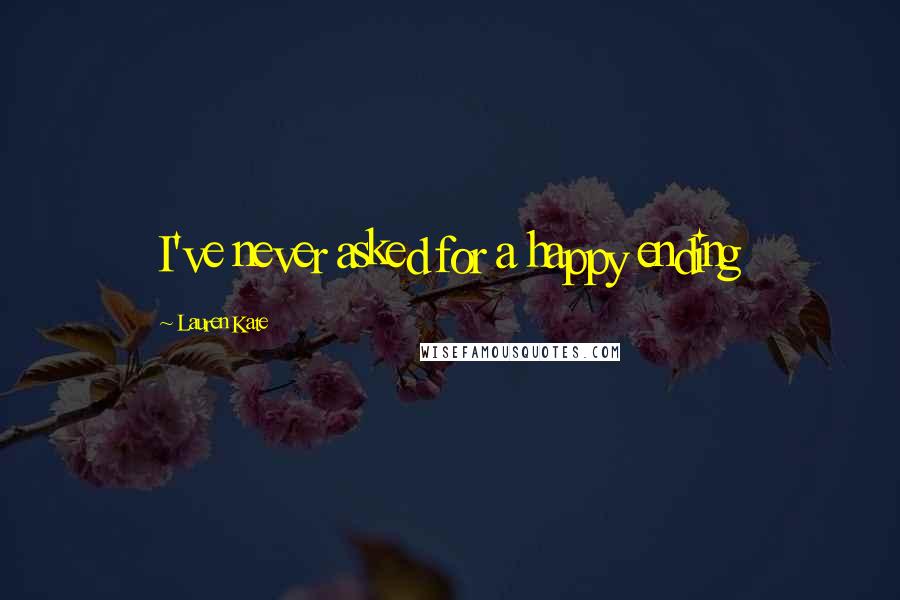 Lauren Kate Quotes: I've never asked for a happy ending