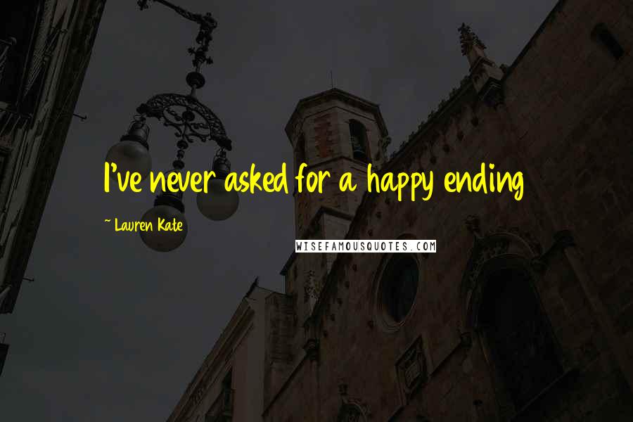 Lauren Kate Quotes: I've never asked for a happy ending