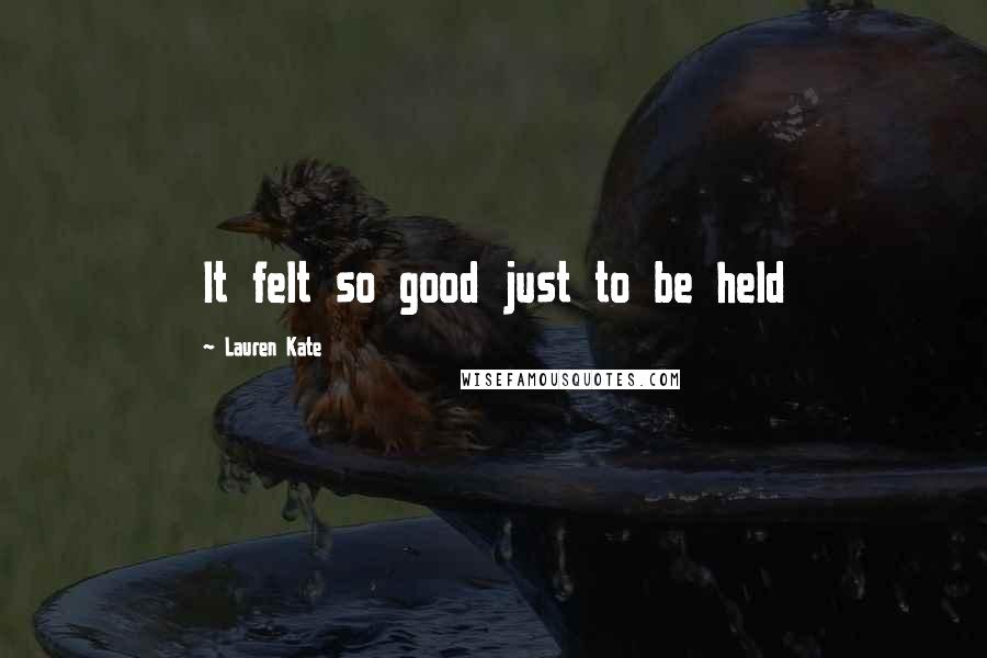 Lauren Kate Quotes: It felt so good just to be held
