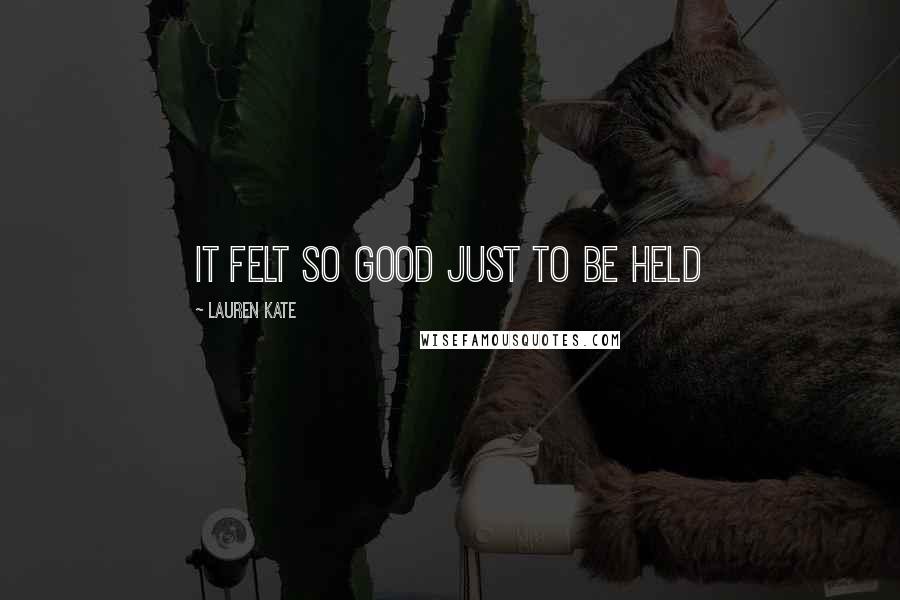 Lauren Kate Quotes: It felt so good just to be held