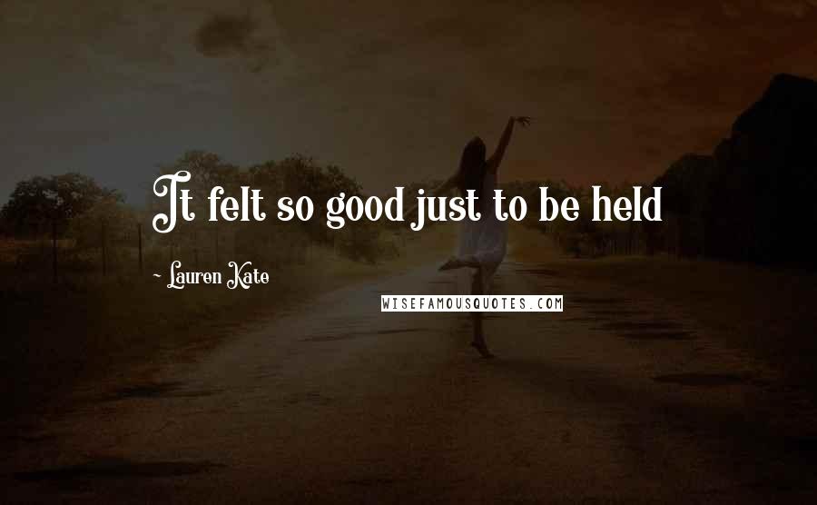 Lauren Kate Quotes: It felt so good just to be held