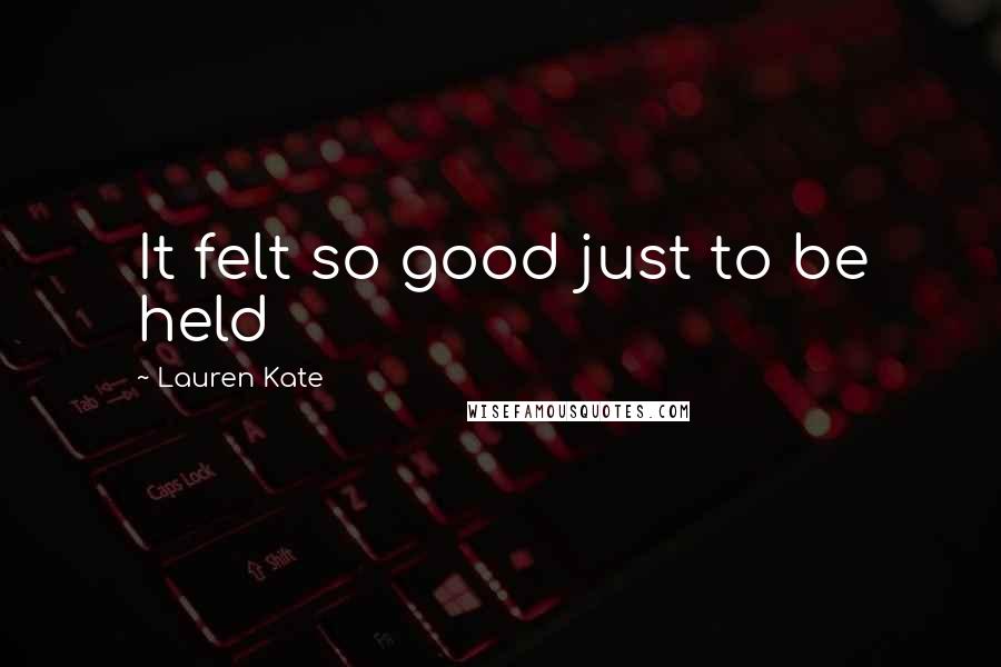 Lauren Kate Quotes: It felt so good just to be held