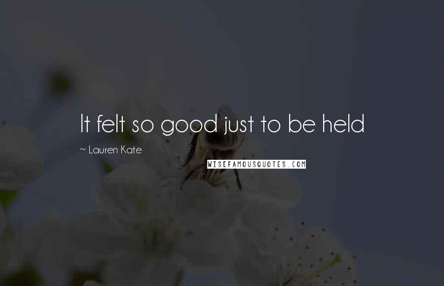 Lauren Kate Quotes: It felt so good just to be held