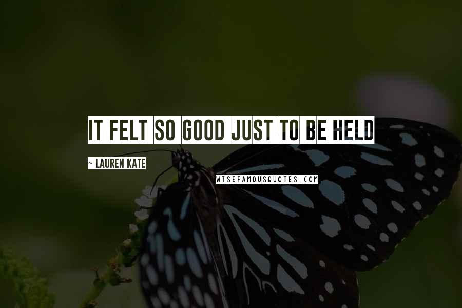 Lauren Kate Quotes: It felt so good just to be held