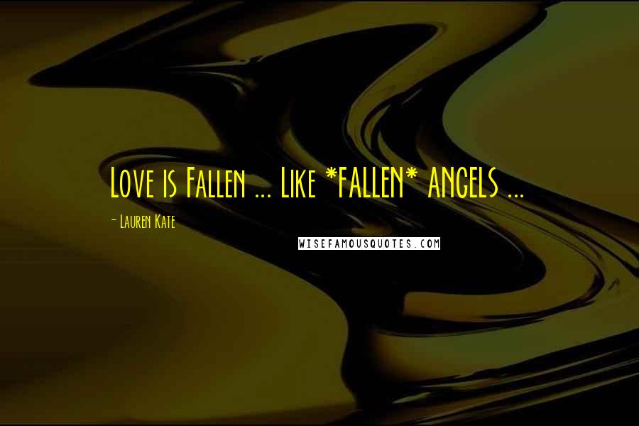 Lauren Kate Quotes: Love is Fallen ... Like *FALLEN* ANGELS ...