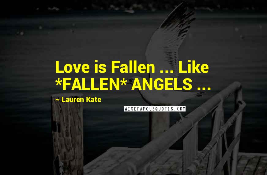 Lauren Kate Quotes: Love is Fallen ... Like *FALLEN* ANGELS ...