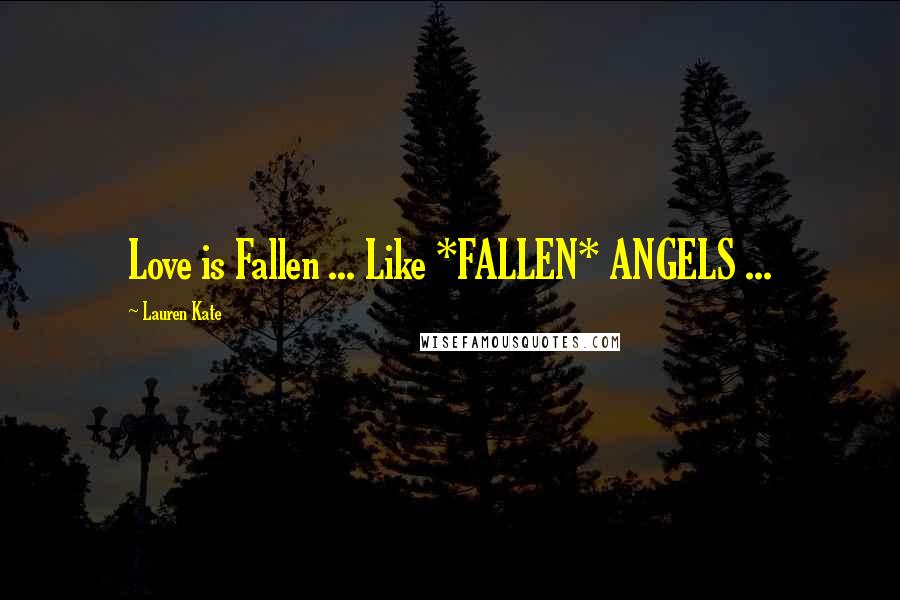 Lauren Kate Quotes: Love is Fallen ... Like *FALLEN* ANGELS ...