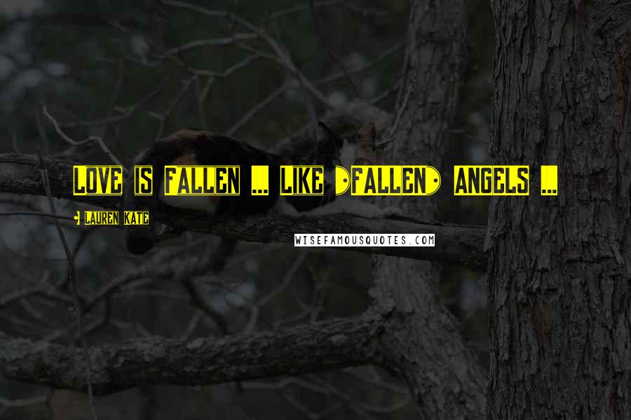 Lauren Kate Quotes: Love is Fallen ... Like *FALLEN* ANGELS ...