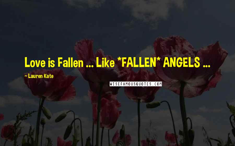 Lauren Kate Quotes: Love is Fallen ... Like *FALLEN* ANGELS ...