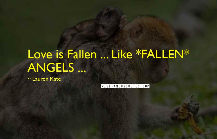 Lauren Kate Quotes: Love is Fallen ... Like *FALLEN* ANGELS ...