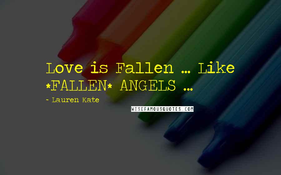 Lauren Kate Quotes: Love is Fallen ... Like *FALLEN* ANGELS ...