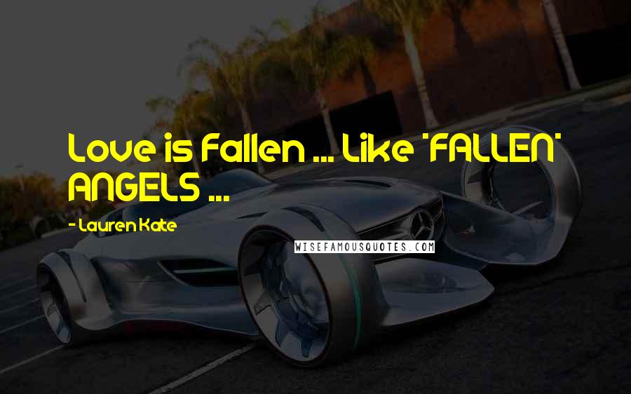 Lauren Kate Quotes: Love is Fallen ... Like *FALLEN* ANGELS ...