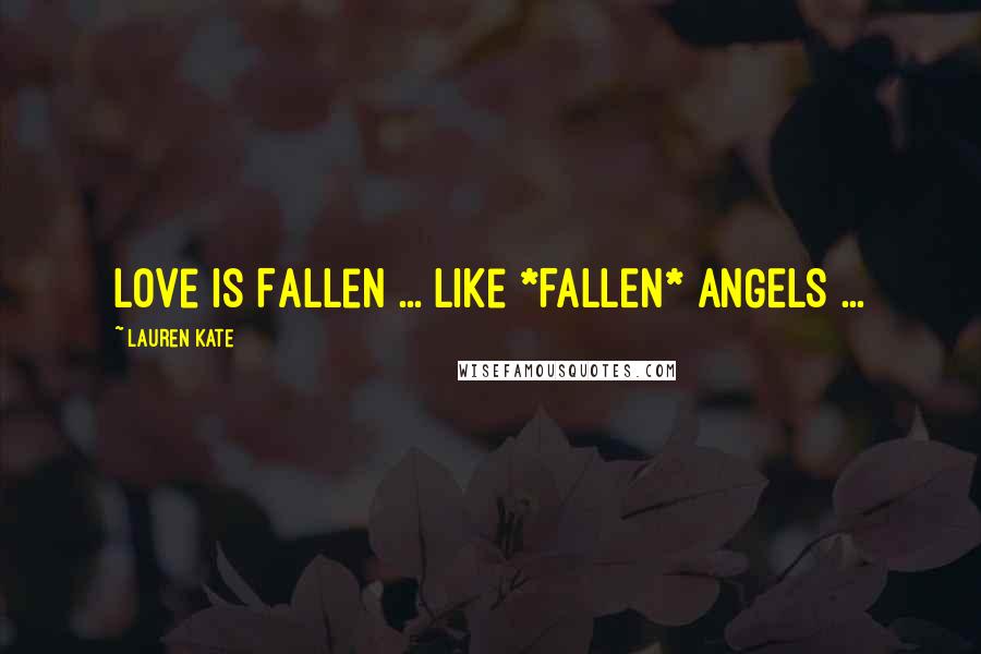 Lauren Kate Quotes: Love is Fallen ... Like *FALLEN* ANGELS ...