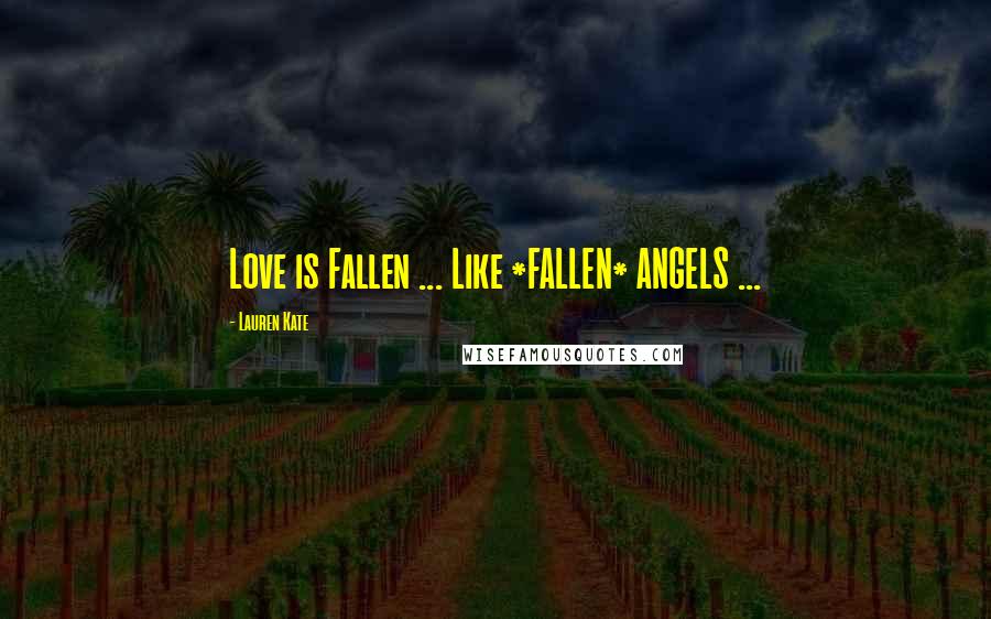 Lauren Kate Quotes: Love is Fallen ... Like *FALLEN* ANGELS ...