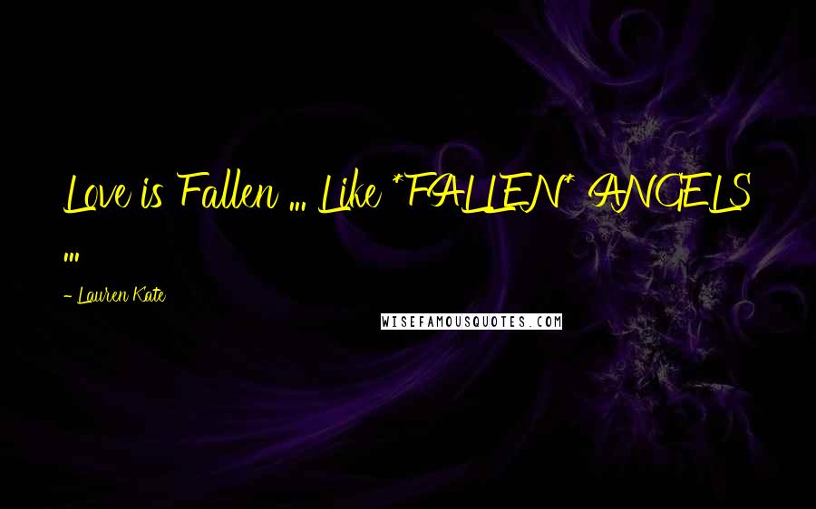 Lauren Kate Quotes: Love is Fallen ... Like *FALLEN* ANGELS ...