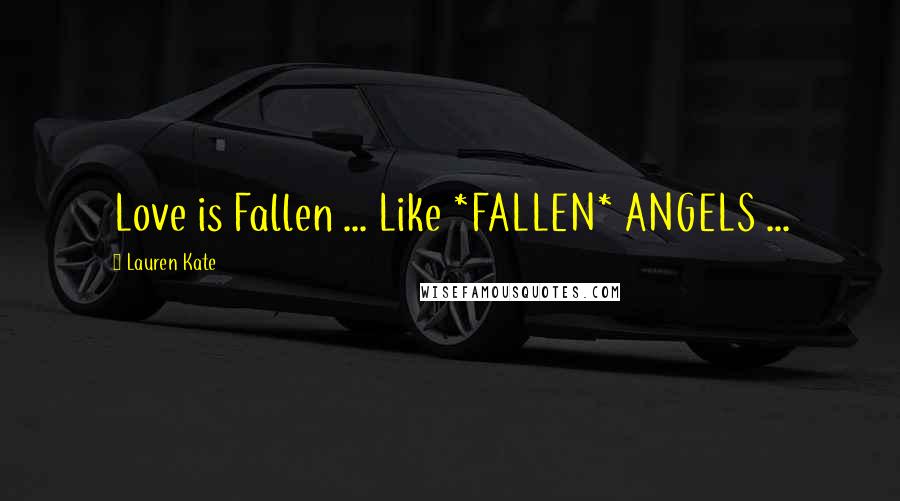 Lauren Kate Quotes: Love is Fallen ... Like *FALLEN* ANGELS ...