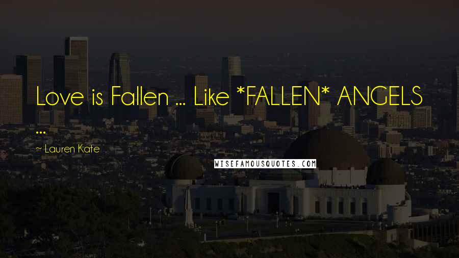Lauren Kate Quotes: Love is Fallen ... Like *FALLEN* ANGELS ...
