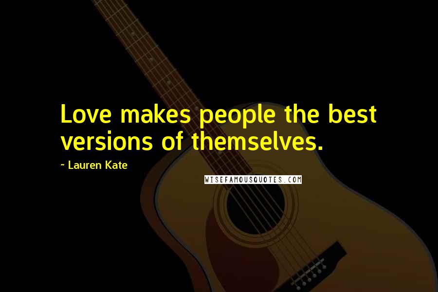 Lauren Kate Quotes: Love makes people the best versions of themselves.