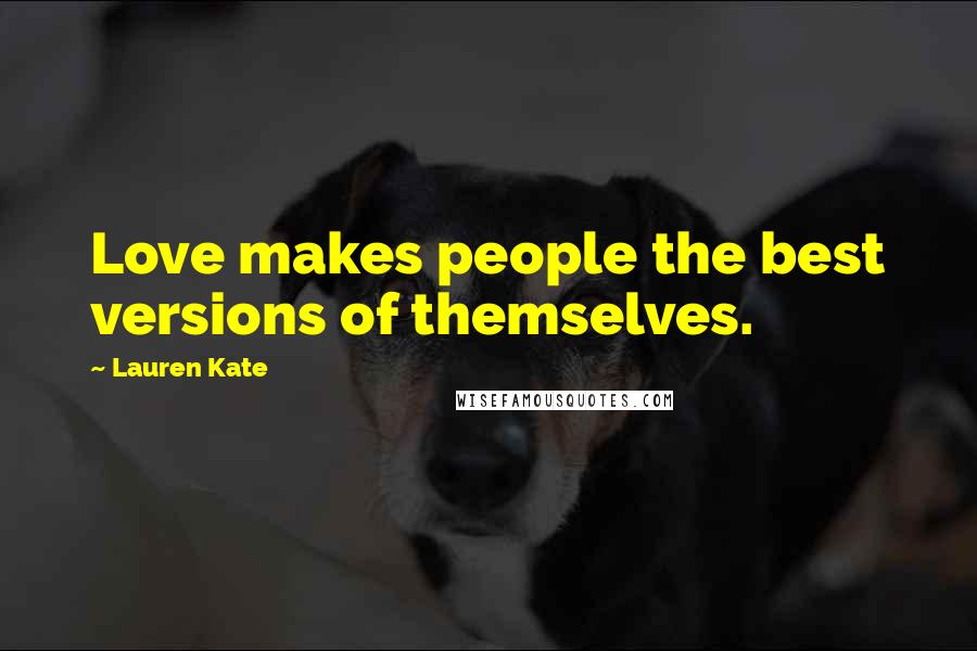 Lauren Kate Quotes: Love makes people the best versions of themselves.