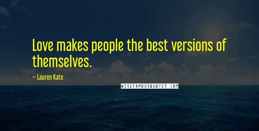 Lauren Kate Quotes: Love makes people the best versions of themselves.