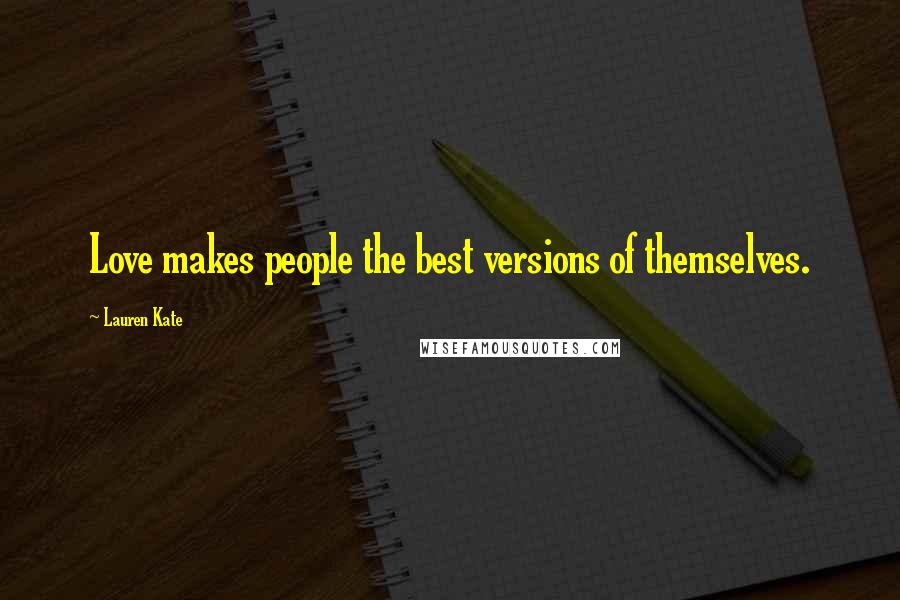 Lauren Kate Quotes: Love makes people the best versions of themselves.