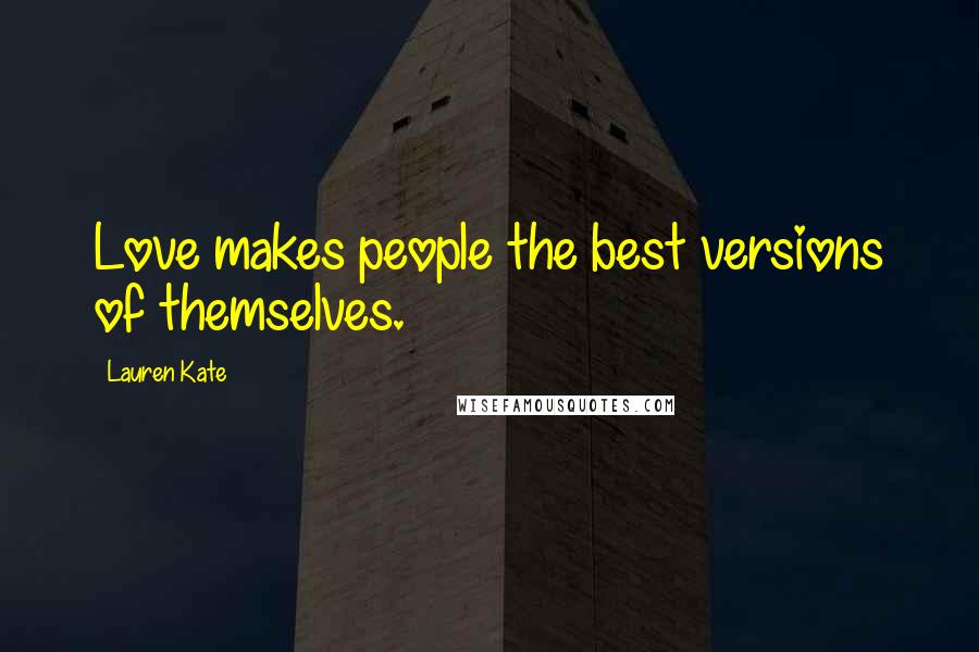 Lauren Kate Quotes: Love makes people the best versions of themselves.