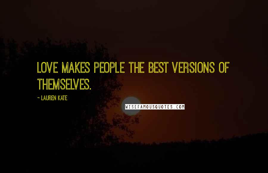 Lauren Kate Quotes: Love makes people the best versions of themselves.