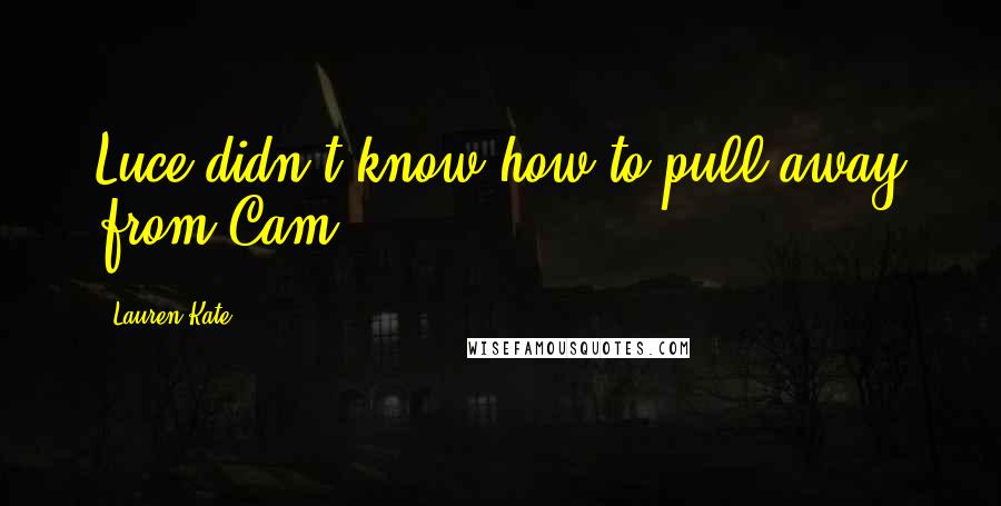 Lauren Kate Quotes: Luce didn't know how to pull away from Cam.