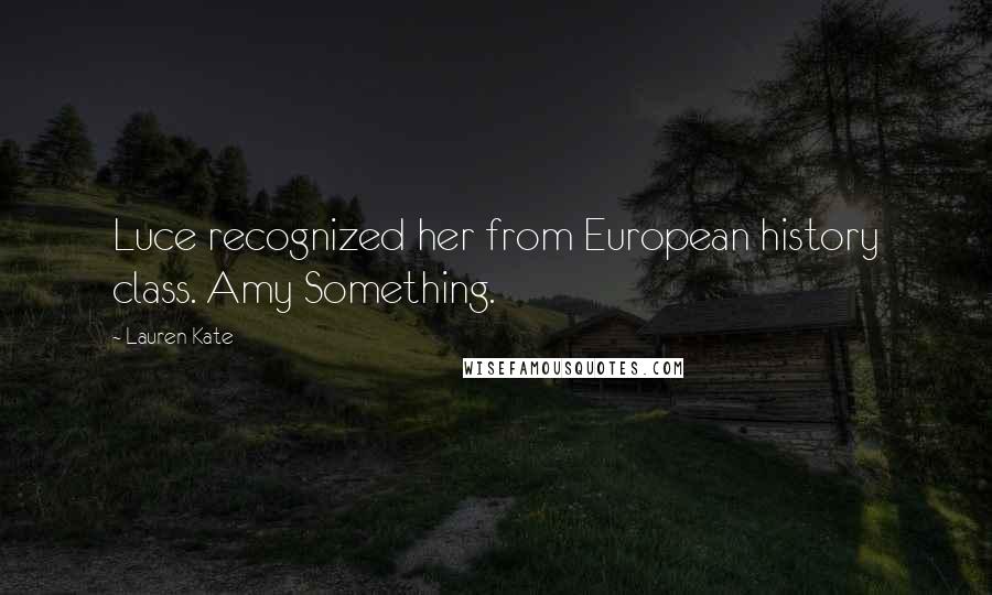Lauren Kate Quotes: Luce recognized her from European history class. Amy Something.