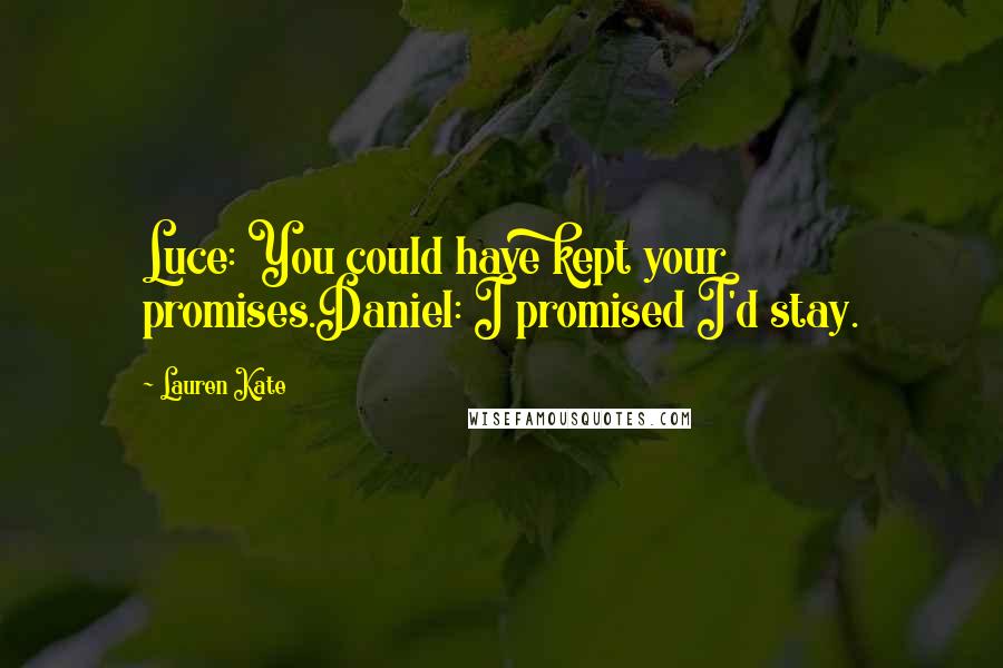 Lauren Kate Quotes: Luce: You could have kept your promises.Daniel: I promised I'd stay.