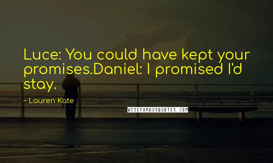 Lauren Kate Quotes: Luce: You could have kept your promises.Daniel: I promised I'd stay.