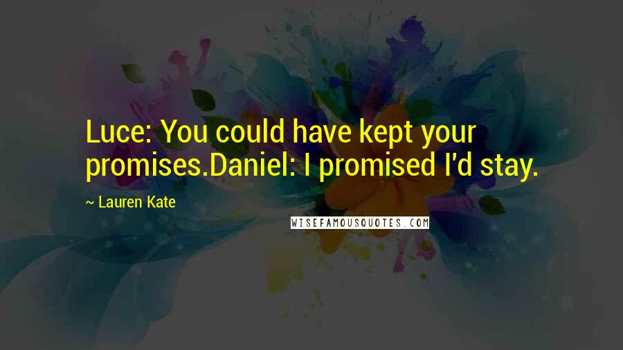 Lauren Kate Quotes: Luce: You could have kept your promises.Daniel: I promised I'd stay.