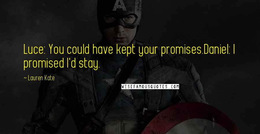 Lauren Kate Quotes: Luce: You could have kept your promises.Daniel: I promised I'd stay.