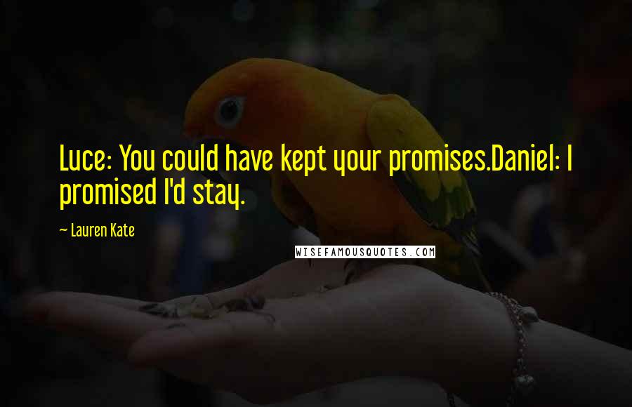 Lauren Kate Quotes: Luce: You could have kept your promises.Daniel: I promised I'd stay.