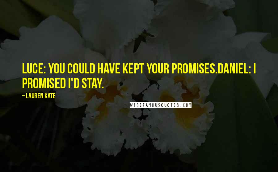 Lauren Kate Quotes: Luce: You could have kept your promises.Daniel: I promised I'd stay.