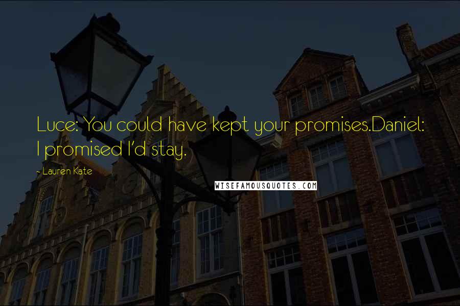 Lauren Kate Quotes: Luce: You could have kept your promises.Daniel: I promised I'd stay.