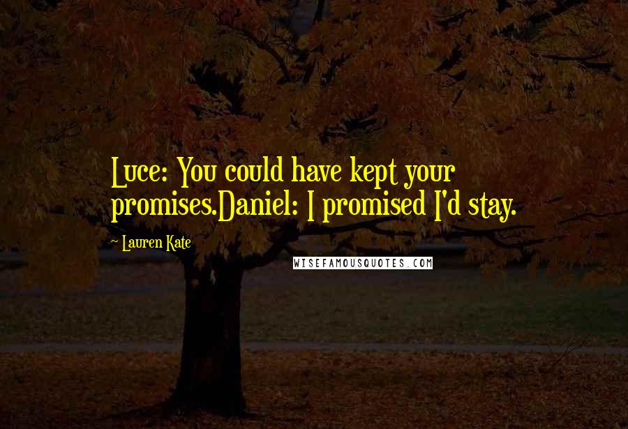 Lauren Kate Quotes: Luce: You could have kept your promises.Daniel: I promised I'd stay.