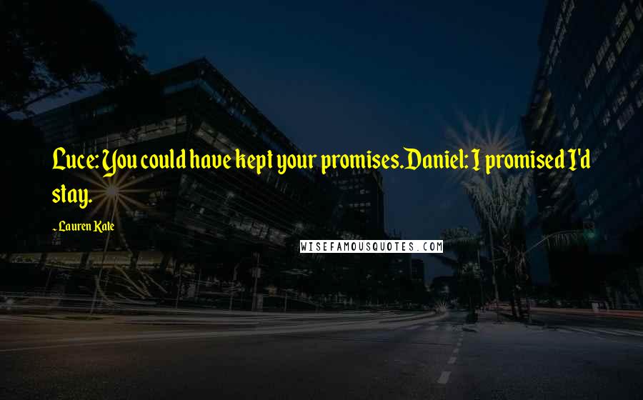 Lauren Kate Quotes: Luce: You could have kept your promises.Daniel: I promised I'd stay.