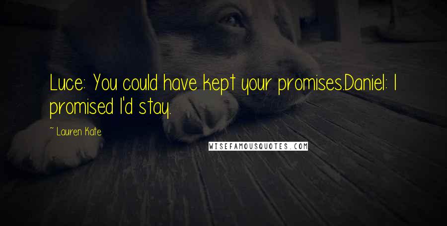 Lauren Kate Quotes: Luce: You could have kept your promises.Daniel: I promised I'd stay.