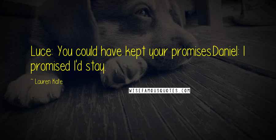 Lauren Kate Quotes: Luce: You could have kept your promises.Daniel: I promised I'd stay.