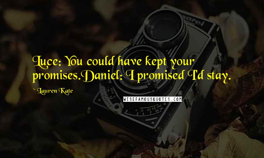 Lauren Kate Quotes: Luce: You could have kept your promises.Daniel: I promised I'd stay.