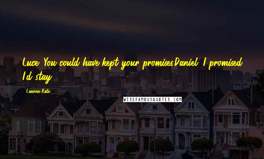 Lauren Kate Quotes: Luce: You could have kept your promises.Daniel: I promised I'd stay.