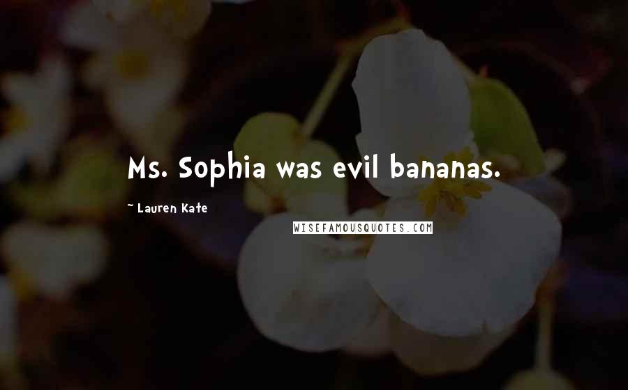 Lauren Kate Quotes: Ms. Sophia was evil bananas.