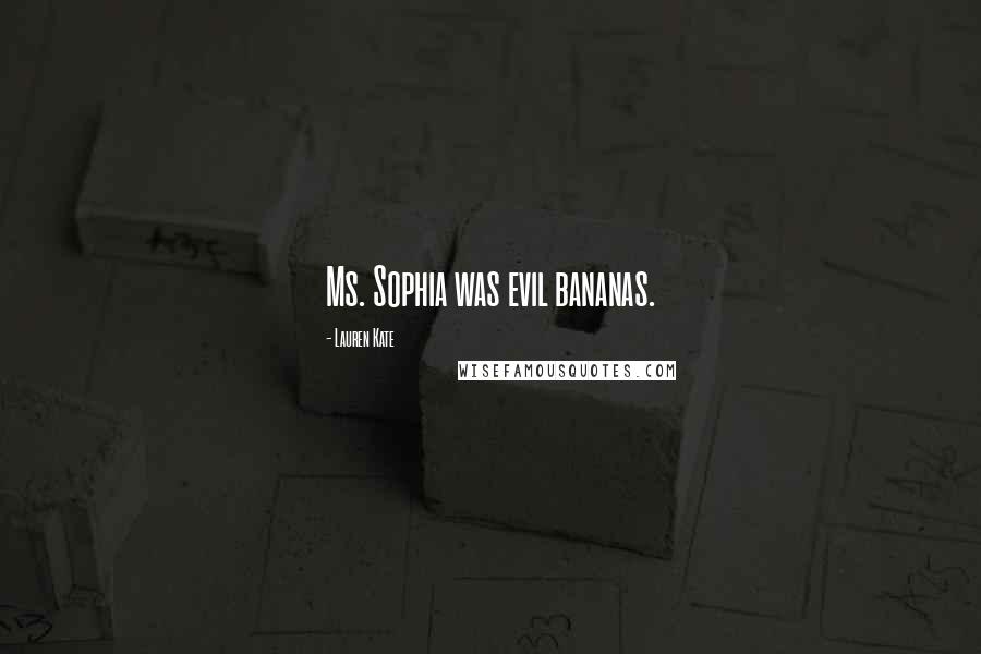 Lauren Kate Quotes: Ms. Sophia was evil bananas.