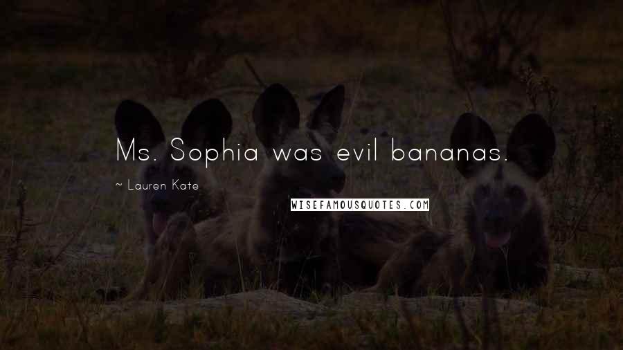 Lauren Kate Quotes: Ms. Sophia was evil bananas.