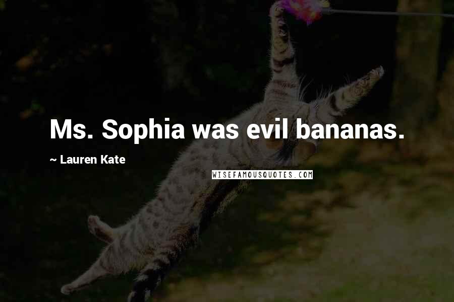 Lauren Kate Quotes: Ms. Sophia was evil bananas.