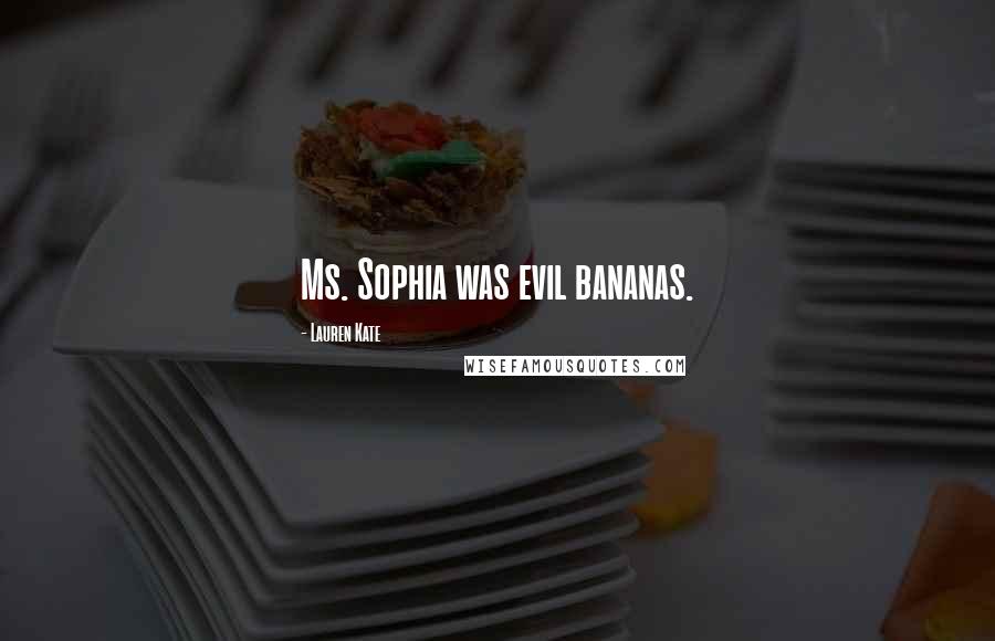 Lauren Kate Quotes: Ms. Sophia was evil bananas.