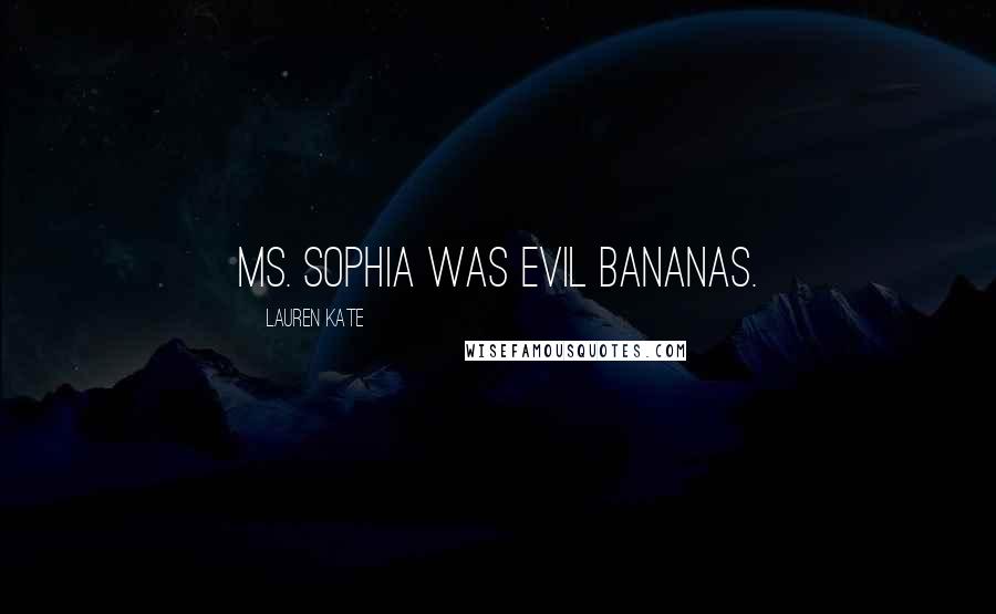 Lauren Kate Quotes: Ms. Sophia was evil bananas.